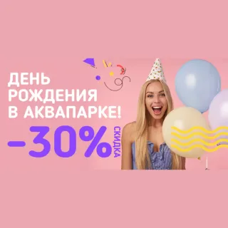 Ваш день рождения в Аквапарке со скидкой 30%!